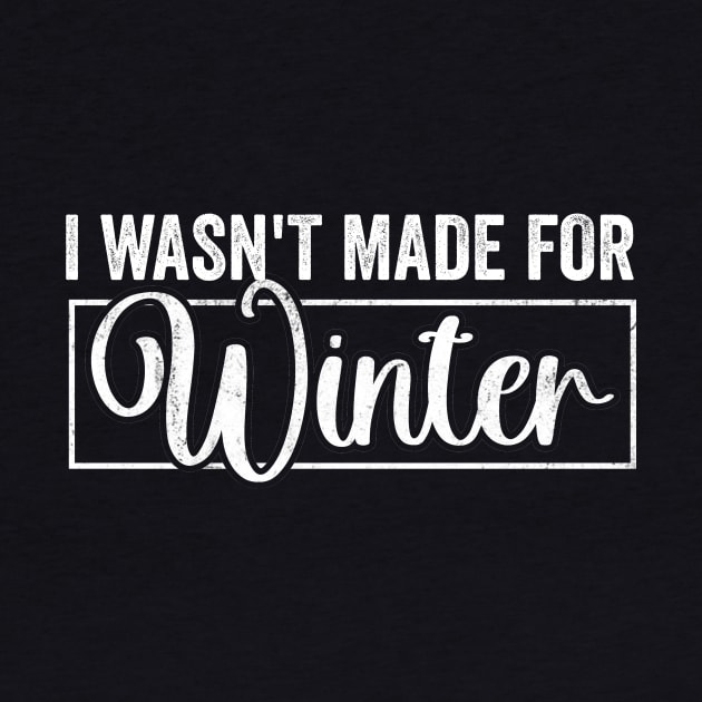 I Wasn't Made For Winter Shirt, Winter Sweatshirt, Winter Hoodie, Cute Winter Gift by CamavIngora